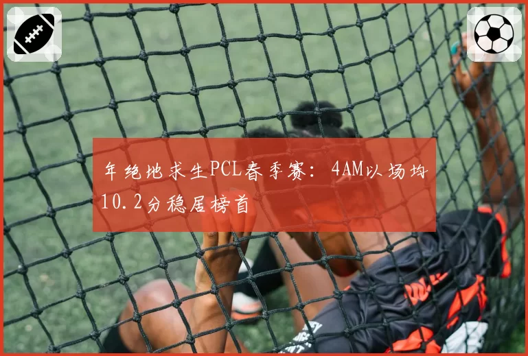 年绝地求生PCL春季赛:4AM以场均10.2分稳居榜首