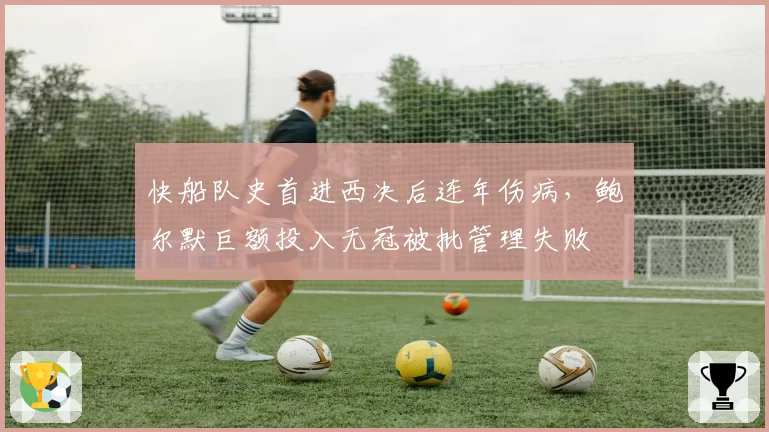 快船队史首进西决后连年伤病，鲍尔默巨额投入无冠被批管理失败