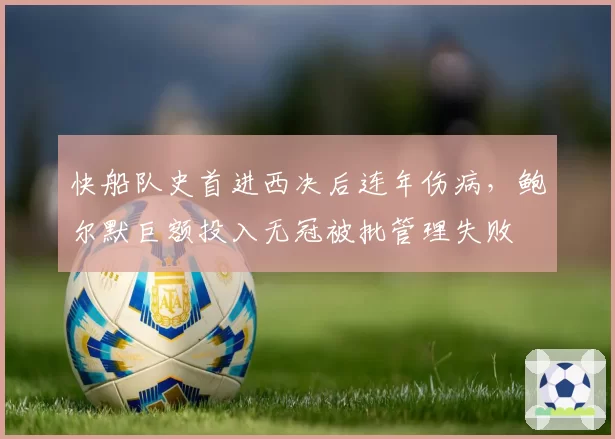 快船队史首进西决后连年伤病，鲍尔默巨额投入无冠被批管理失败