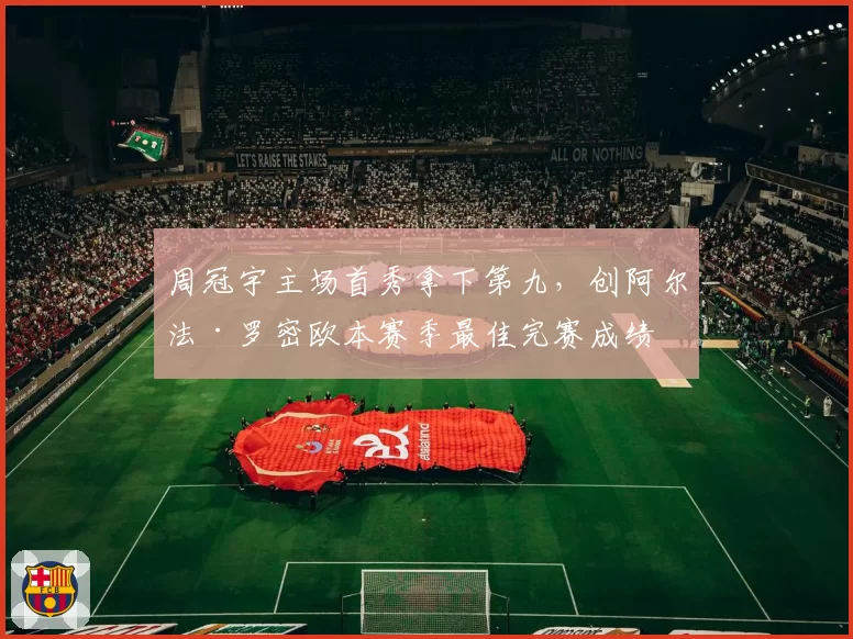 周冠宇主场首秀拿下第九，创阿尔法·罗密欧本赛季最佳完赛成绩