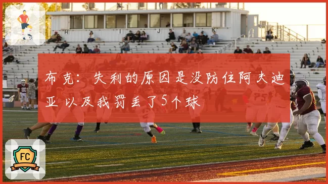 布克：失利的原因是没防住阿夫迪亚 以及我罚丢了5个球